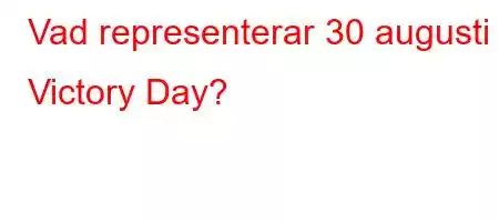 Vad representerar 30 augusti Victory Day?