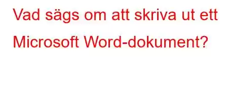 Vad sägs om att skriva ut ett Microsoft Word-dokument?