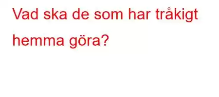 Vad ska de som har tråkigt hemma göra?