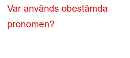 Var används obestämda pronomen