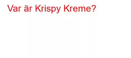 Var är Krispy Kreme