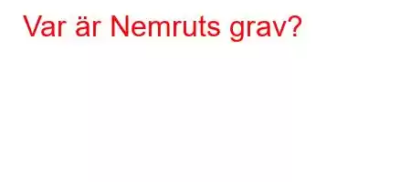 Var är Nemruts grav