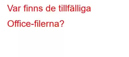 Var finns de tillfälliga Office-filerna?