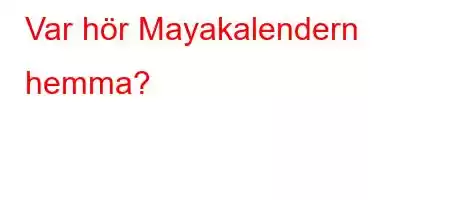 Var hör Mayakalendern hemma?