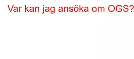 Var kan jag ansöka om OGS