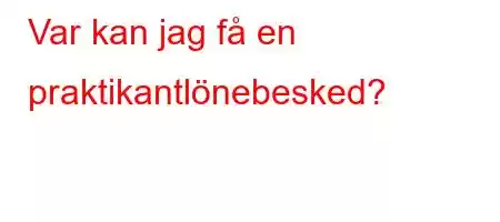 Var kan jag få en praktikantlönebesked?