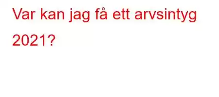 Var kan jag få ett arvsintyg 2021?