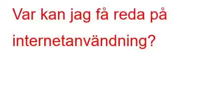 Var kan jag få reda på internetanvändning