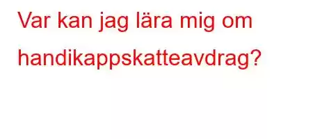 Var kan jag lära mig om handikappskatteavdrag?