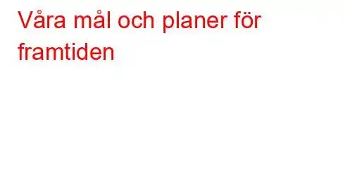 Våra mål och planer för framtiden