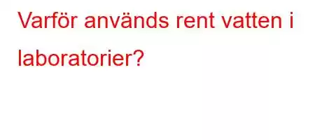 Varför används rent vatten i laboratorier?