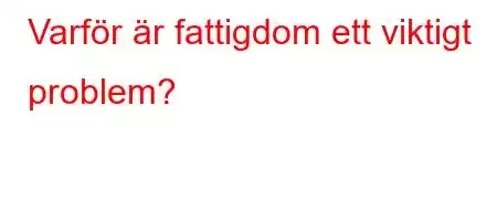 Varför är fattigdom ett viktigt problem