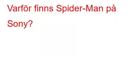 Varför finns Spider-Man på Sony?