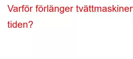 Varför förlänger tvättmaskinen tiden?