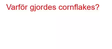 Varför gjordes cornflakes