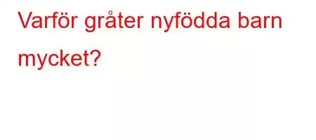 Varför gråter nyfödda barn mycket?