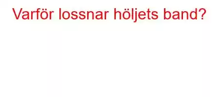 Varför lossnar höljets band