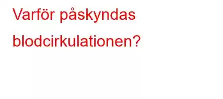 Varför påskyndas blodcirkulationen?