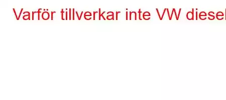 Varför tillverkar inte VW diesel?