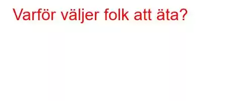 Varför väljer folk att äta