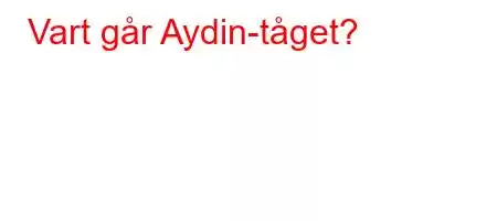 Vart går Aydin-tåget?