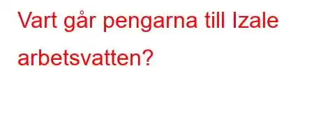 Vart går pengarna till Izale arbetsvatten?