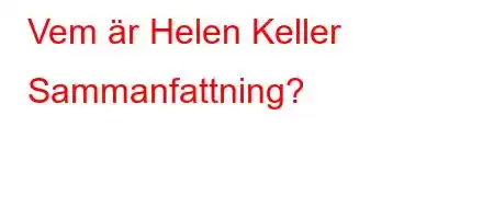 Vem är Helen Keller Sammanfattning