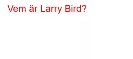 Vem är Larry Bird?