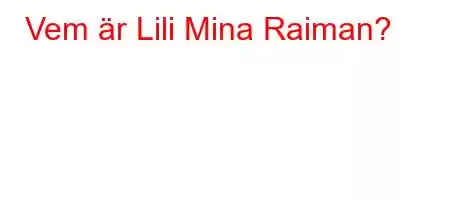 Vem är Lili Mina Raiman?