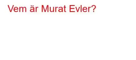 Vem är Murat Evler?