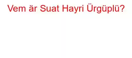 Vem är Suat Hayri Ürgüplü