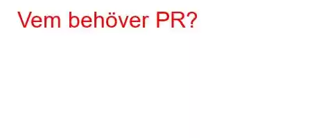 Vem behöver PR?