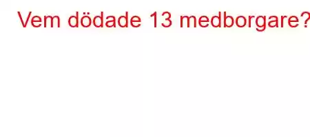 Vem dödade 13 medborgare?