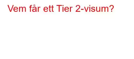 Vem får ett Tier 2-visum?