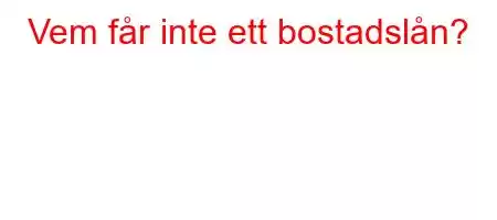 Vem får inte ett bostadslån