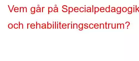 Vem går på Specialpedagogik och rehabiliteringscentrum