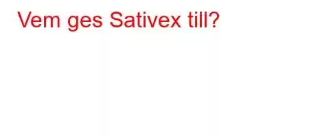 Vem ges Sativex till