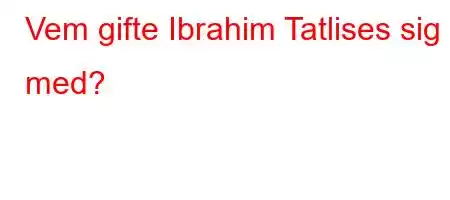 Vem gifte Ibrahim Tatlises sig med?