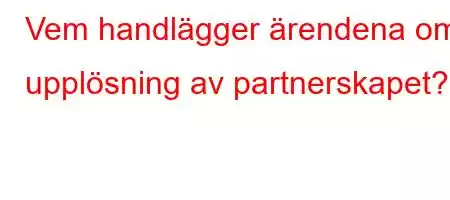 Vem handlägger ärendena om upplösning av partnerskapet?