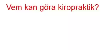 Vem kan göra kiropraktik?