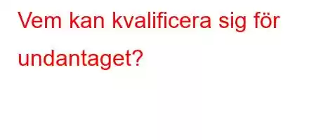 Vem kan kvalificera sig för undantaget?