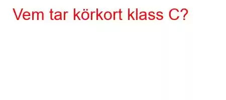 Vem tar körkort klass C?