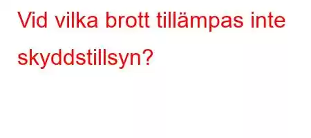 Vid vilka brott tillämpas inte skyddstillsyn?