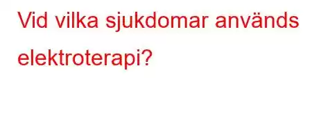 Vid vilka sjukdomar används elektroterapi?