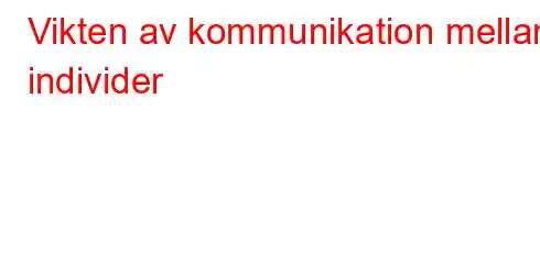 Vikten av kommunikation mellan individer