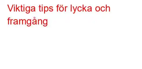 Viktiga tips för lycka och framgång