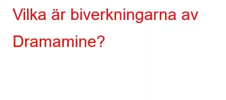 Vilka är biverkningarna av Dramamine?