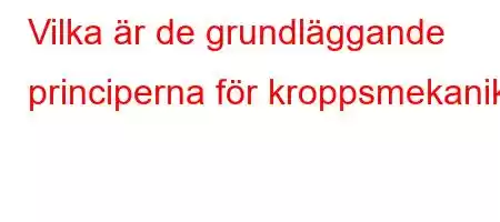 Vilka är de grundläggande principerna för kroppsmekanik?