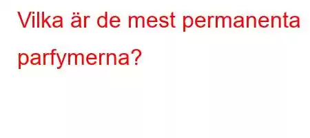 Vilka är de mest permanenta parfymerna?