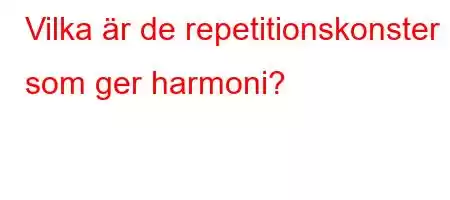 Vilka är de repetitionskonster som ger harmoni